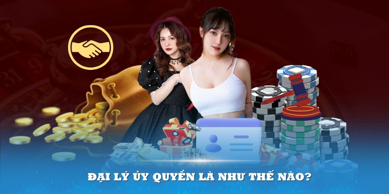 Đại lý ủy quyền là như thế nào?