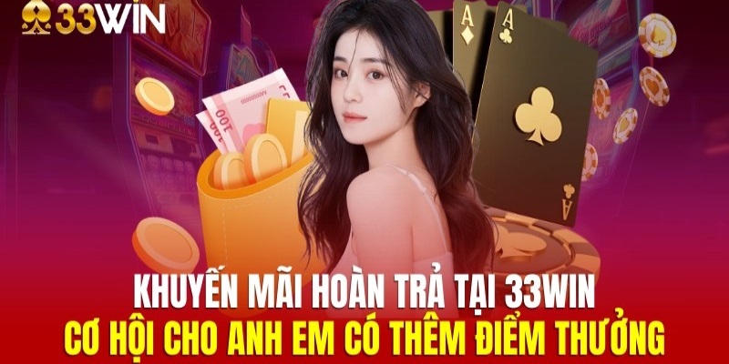 Khuyến mãi 33win có thật không và tỷ lệ hoàn cược hấp dẫn